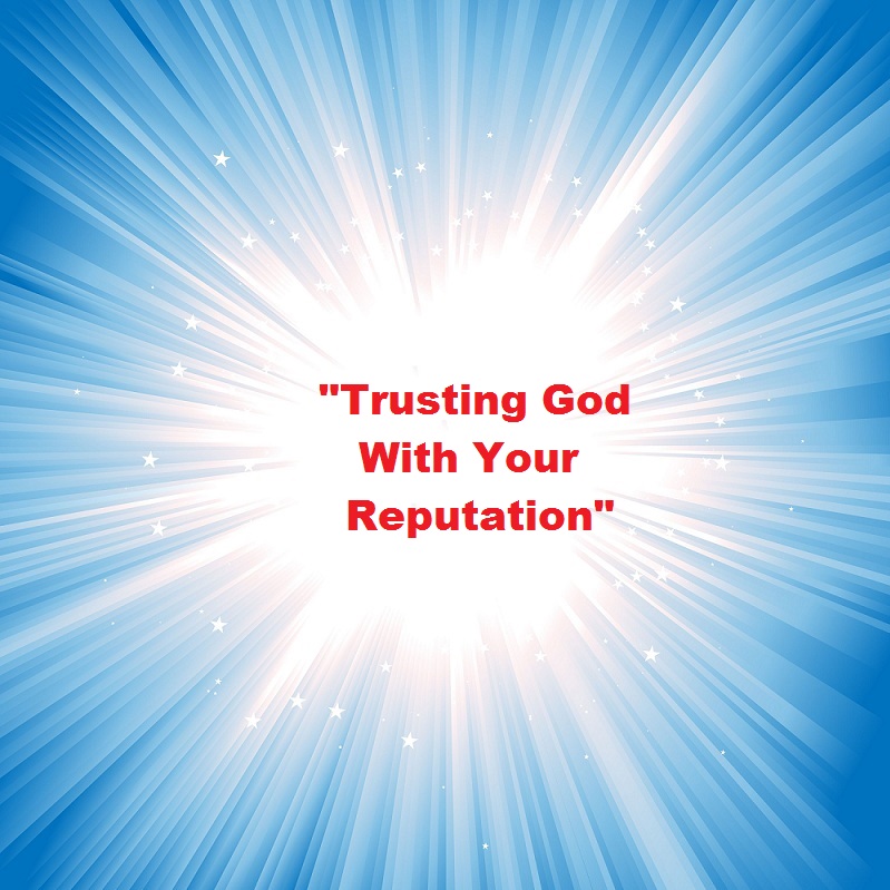 Gods Reputation “Trusting God with Your Reputation” – Our Daily Bread